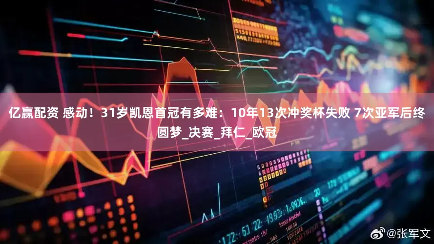 亿赢配资 感动！31岁凯恩首冠有多难：10年13次冲奖杯失败 7次亚军后终圆梦_决赛_拜仁_欧冠