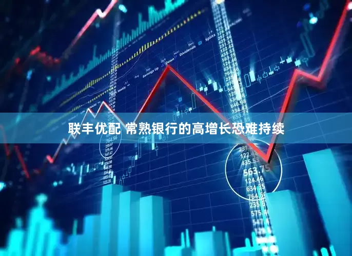 联丰优配 常熟银行的高增长恐难持续